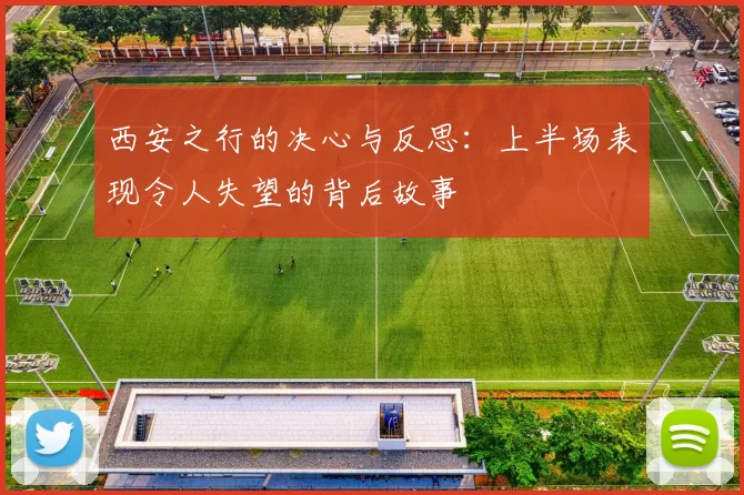 西安之行的决心与反思：上半场表现令人失望的背后故事