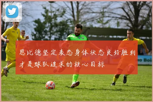 恩比德坚定表态身体状态良好胜利才是球队追求的核心目标